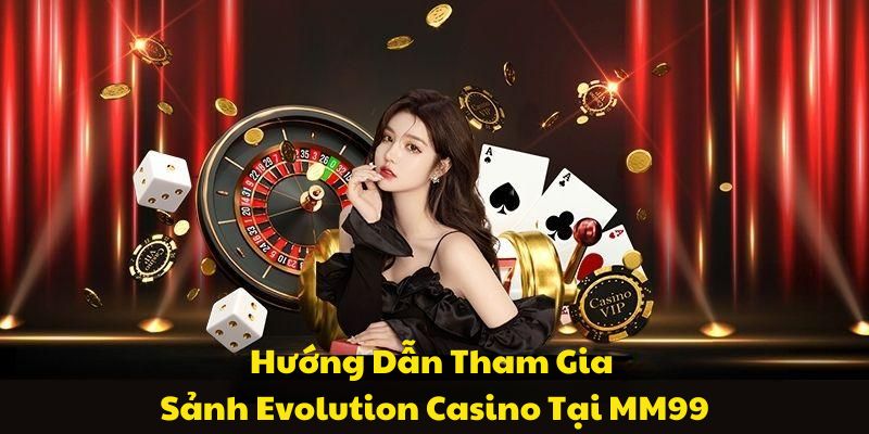 Hướng dẫn tham gia chơi tại sảnh Evolution trên MM99