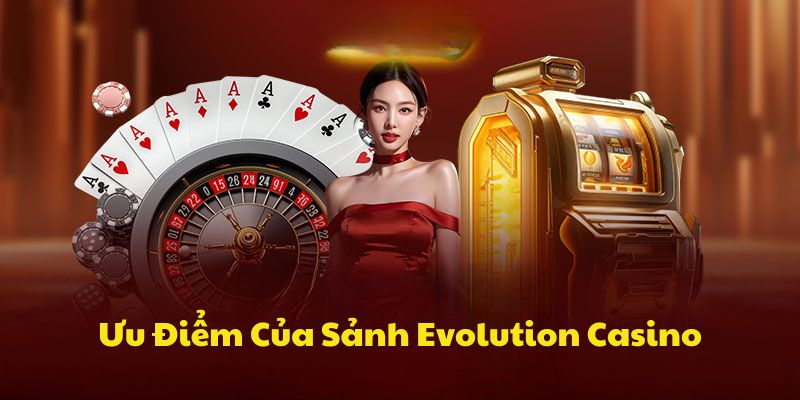 Ưu điểm nổi bật của sảnh Evolution Casino tại MM99